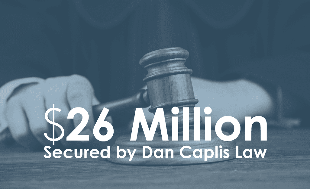Dan Caplis Law Secures $26 Million Case
