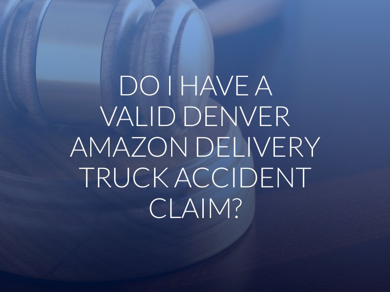 Do I Have a Valid Denver Amazon Delivery Truck Accident Claim?