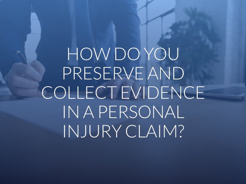 How Do You Preserve and Collect Evidence in a Personal Injury Claim?